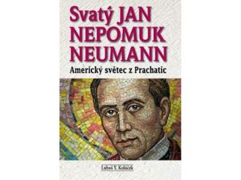 Svatý Jan Nepomuk Neumann: Americký světec z Prachatic, Luboš Y. Koláček